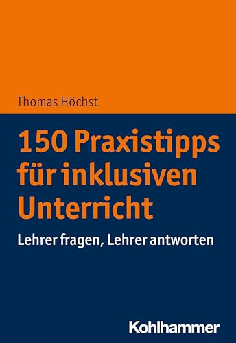 150 Praxistipps für inklusiven Unterricht: Lehrer fragen, Lehrer antworten von Kohlhammer W.